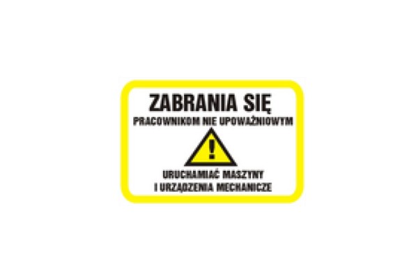 Tablica - Zabrania się pracownikom nie upoważnionym uruchamiać maszyny i urządzenia mechaniczne